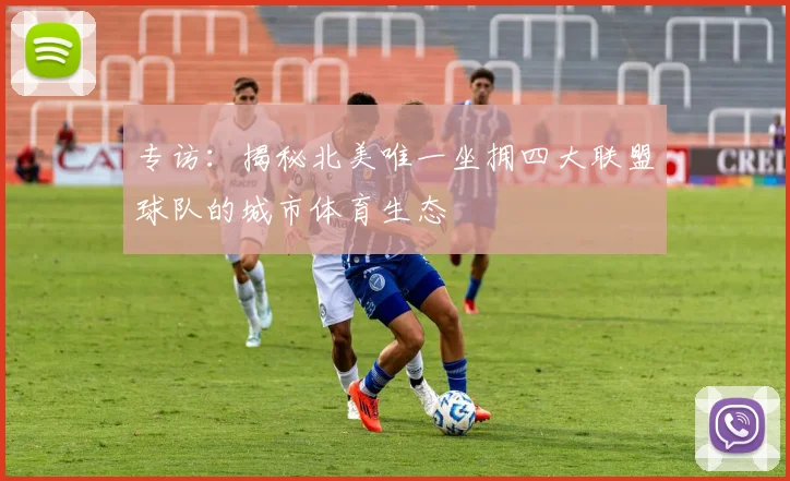 专访：揭秘北美唯一坐拥四大联盟球队的城市体育生态
