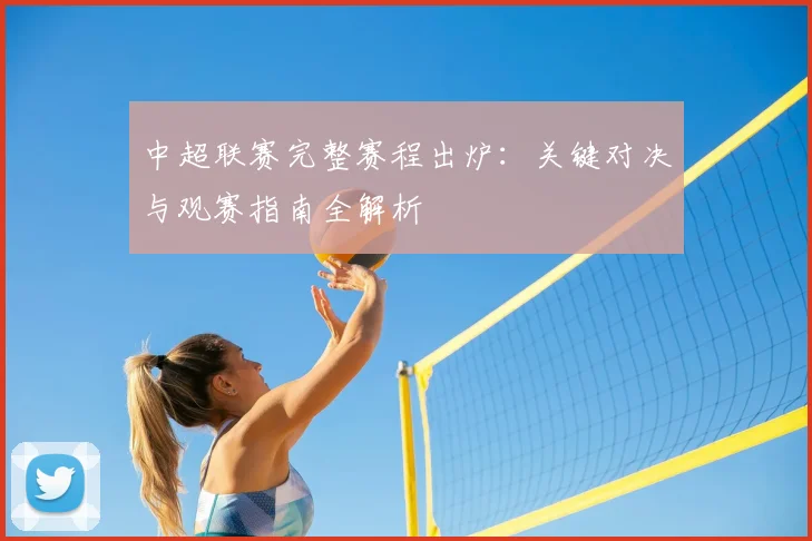 中超联赛完整赛程出炉：关键对决与观赛指南全解析